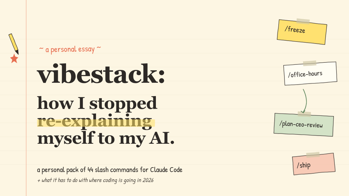 Notebook-style cover: hand-lettered title &ldquo;vibestack: how I stopped re-explaining myself to my AI&rdquo; with the word &ldquo;re-explaining&rdquo; highlighted in yellow, alongside four sticky notes pinned to the page showing the slash commands /freeze, /office-hours, /plan-ceo-review, and /ship.